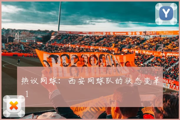 热议网球：西安网球队的状态变革_1