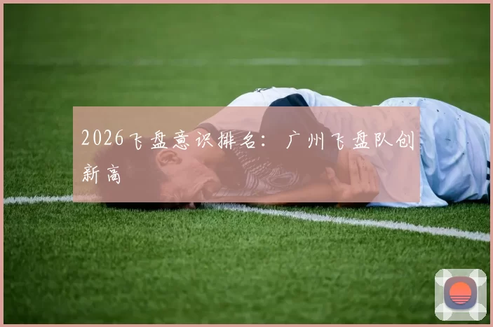 2026飞盘意识排名：广州飞盘队创新高